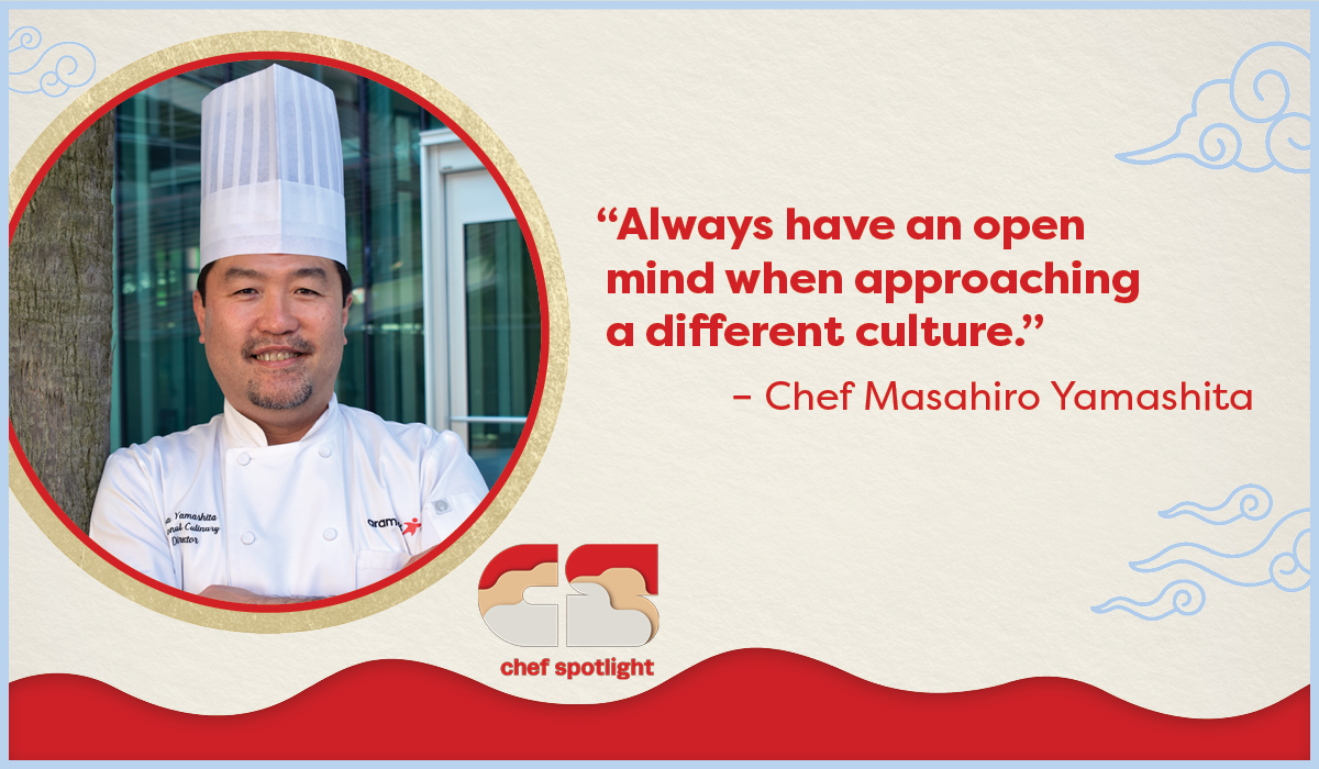 "Always have an open mind when approaching a different culture.” – Chef Masahiro Yamashita