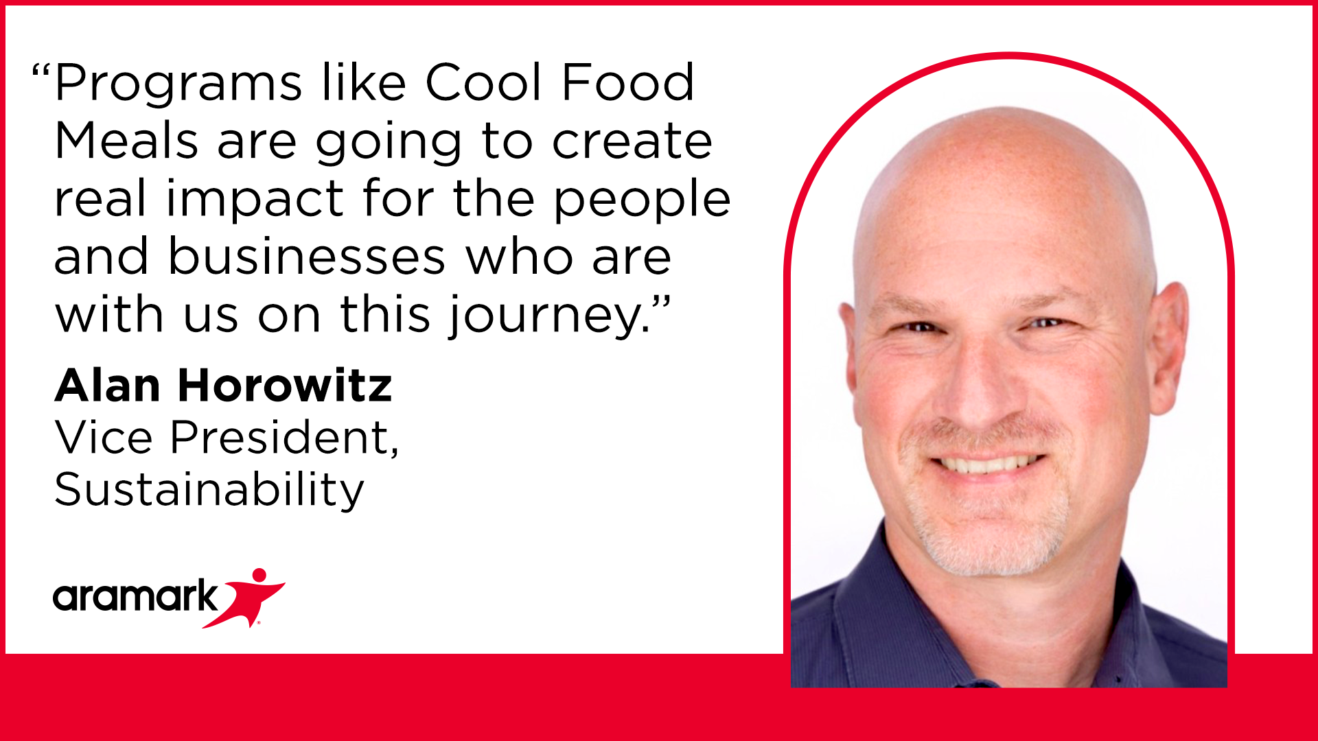 Programs like Cool Food Meals are going to create real impact for the people and businesses who are with us on this journey. Quote from Alan Horowitz, VP, Sustainability at Aramark
